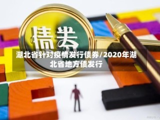 湖北省针对疫情发行债券/2020年湖北省地方债发行