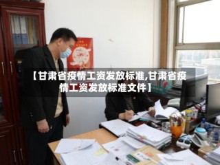 【甘肃省疫情工资发放标准,甘肃省疫情工资发放标准文件】