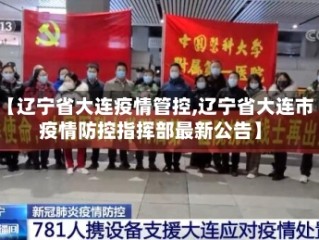【辽宁省大连疫情管控,辽宁省大连市疫情防控指挥部最新公告】