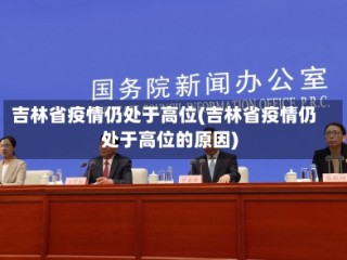 吉林省疫情仍处于高位(吉林省疫情仍处于高位的原因)