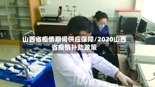山西省疫情期间供应保障/2020山西省疫情补助政策