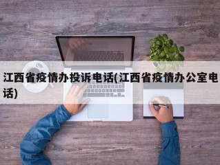 江西省疫情办投诉电话(江西省疫情办公室电话)