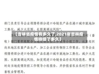 【吉林省疫情有多久了,2021年吉林疫情持续了多久】