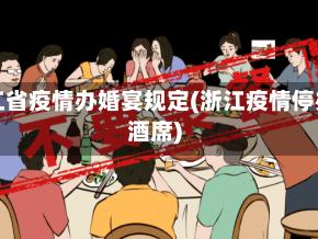 浙江省疫情办婚宴规定(浙江疫情停办酒席)