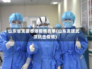 山东省支援香港疫情名单(山东支援武汉抗击疫情)