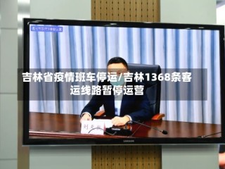 吉林省疫情班车停运/吉林1368条客运线路暂停运营