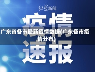 广东省各市最新疫情数据(广东各市疫情分布)