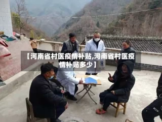 【河南省村医疫情补贴,河南省村医疫情补贴多少】