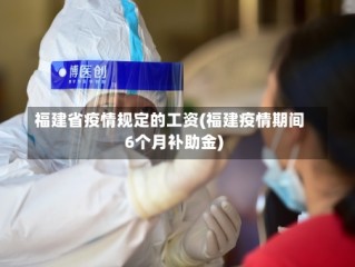 福建省疫情规定的工资(福建疫情期间6个月补助金)