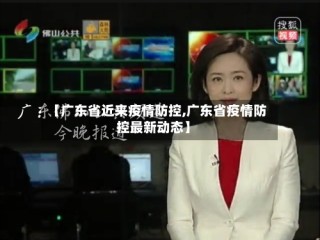 【广东省近来疫情防控,广东省疫情防控最新动态】