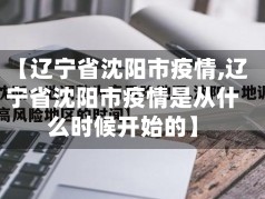 【辽宁省沈阳市疫情,辽宁省沈阳市疫情是从什么时候开始的】