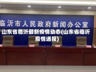 山东省临沂最新疫情动态(山东省临沂疫情通报)