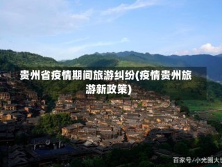 贵州省疫情期间旅游纠纷(疫情贵州旅游新政策)
