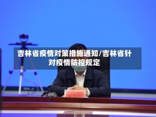 吉林省疫情对策措施通知/吉林省针对疫情防控规定