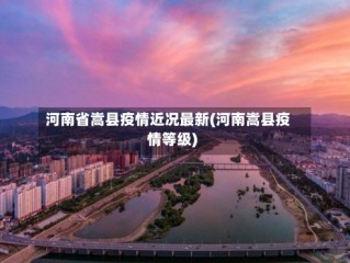河南省嵩县疫情近况最新(河南嵩县疫情等级)