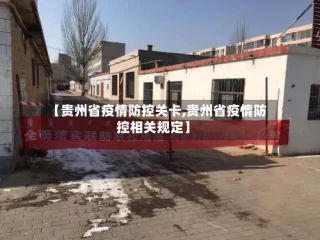 【贵州省疫情防控关卡,贵州省疫情防控相关规定】