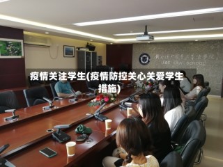 疫情关注学生(疫情防控关心关爱学生措施)