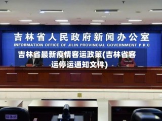 吉林省最新疫情客运政策(吉林省客运停运通知文件)
