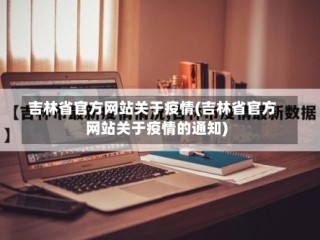吉林省官方网站关于疫情(吉林省官方网站关于疫情的通知)