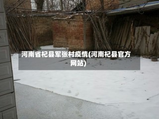 河南省杞县军张村疫情(河南杞县官方网站)