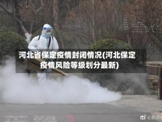 河北省保定疫情封闭情况(河北保定疫情风险等级划分最新)