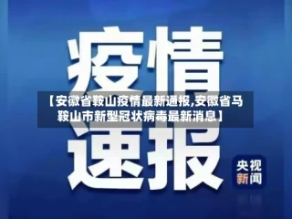 【安徽省鞍山疫情最新通报,安徽省马鞍山市新型冠状病毒最新消息】