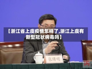 【浙江省上虞疫情怎样了,浙江上虞有新型冠状病毒吗】
