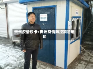 贵州疫情设卡/贵州疫情防控紧急通知