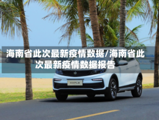 海南省此次最新疫情数据/海南省此次最新疫情数据报告