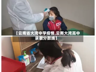【云南省大湾中学疫情,云南大湾高中录取分数线】
