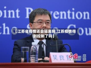 【江苏省疫情还会隔离吗,江苏疫情得到控制了吗】