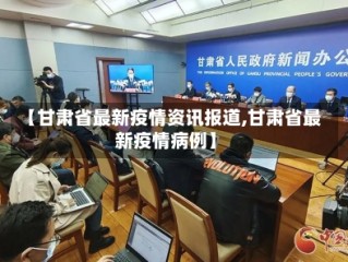 【甘肃省最新疫情资讯报道,甘肃省最新疫情病例】