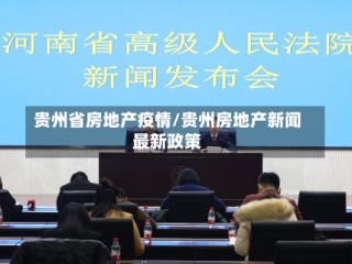 贵州省房地产疫情/贵州房地产新闻最新政策