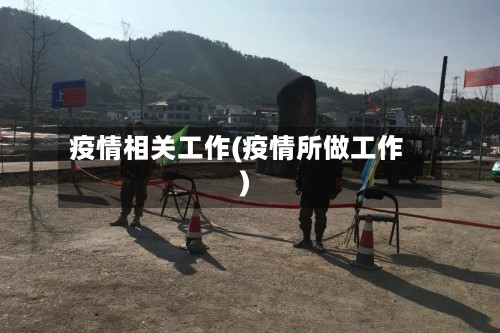 疫情相关工作(疫情所做工作)