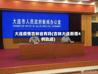大连疫情吉林省有吗(吉林大连新增4例轨迹)