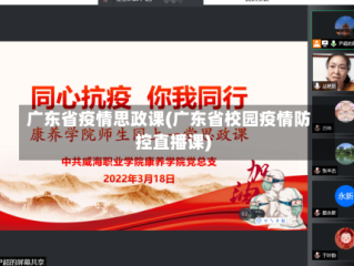 广东省疫情思政课(广东省校园疫情防控直播课)