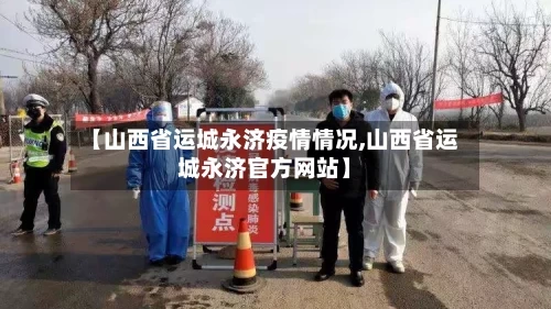 【山西省运城永济疫情情况,山西省运城永济官方网站】