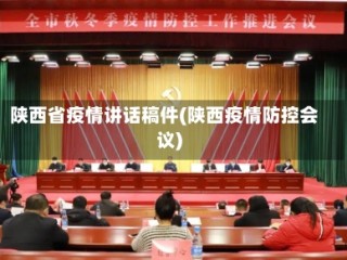 陕西省疫情讲话稿件(陕西疫情防控会议)