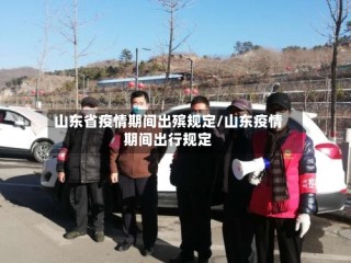 山东省疫情期间出殡规定/山东疫情期间出行规定