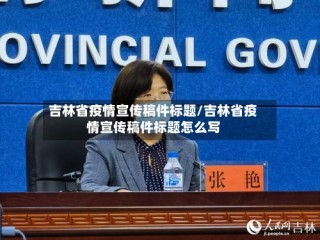 吉林省疫情宣传稿件标题/吉林省疫情宣传稿件标题怎么写
