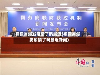 福建省爆发疫情了吗最近(福建省爆发疫情了吗最近新闻)