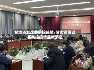 甘肃省发改委防控疫情/甘肃省发改委防控疫情最新消息