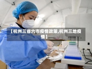 【杭州三省六市疫情政策,杭州三地疫情】