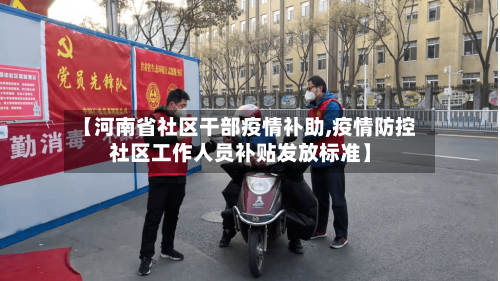 【河南省社区干部疫情补助,疫情防控社区工作人员补贴发放标准】