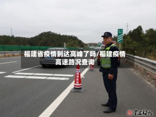 福建省疫情到达高峰了吗/福建疫情高速路况查询