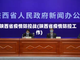 陕西省疫情防控战(陕西省疫情防控工作)