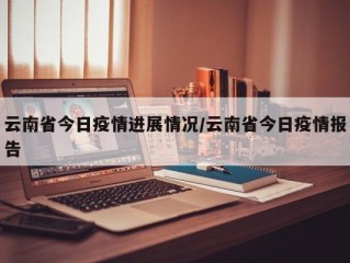 云南省今日疫情进展情况/云南省今日疫情报告