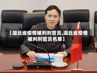 【湖北省疫情被判刑官员,湖北省疫情被判刑官员名单】