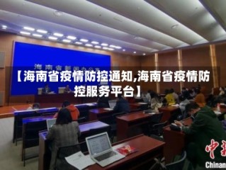 【海南省疫情防控通知,海南省疫情防控服务平台】