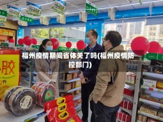 福州疫情期间省体关了吗(福州疫情防控部门)